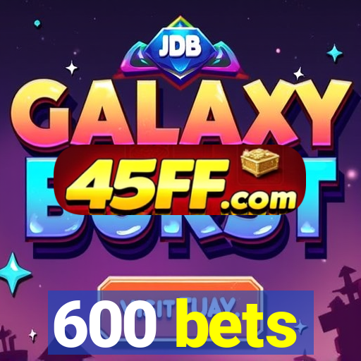 600 bets